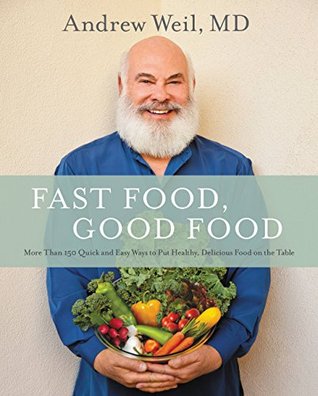 Download Fast Food, Good Food: More Than 150 Quick and Easy Ways to Put Healthy, Delicious Food on the Table - Andrew Weil | PDF