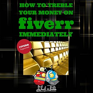 Read How to Treble Your Money on FIVERR Immediately: How to maximise your online FIVERR business income using the Fiverr Affiliate Program to Work From Home (Fiverr, Make Money Online, SEO) - Mark Watson file in PDF