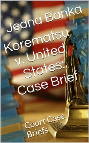 Full Download Korematsu v. United States: Case Brief (Court Case Briefs) - Jeana Banka | PDF