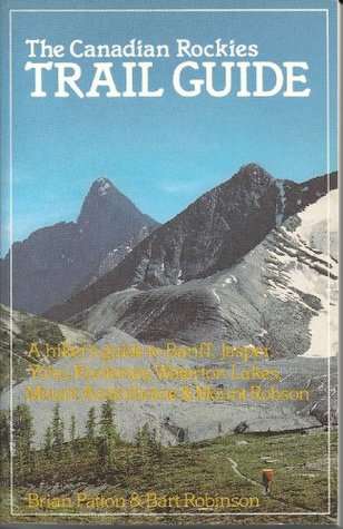 Read Canadian Rockies Trail Guide: A Hiker's Guide to Banff, Jasper, Yoho, Kootenay, Waterton Lakes, Mount Assiniboine & Mount Robison - Brian Patton | PDF