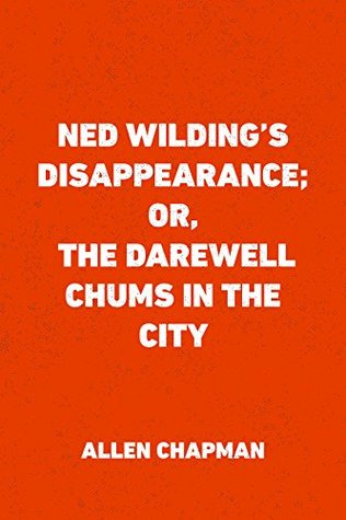 Full Download Ned Wilding's Disappearance; or, The Darewell Chums in the City - Allen Chapman file in PDF