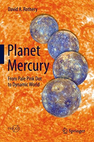 Download Planet Mercury: From Pale Pink Dot to Dynamic World (Springer Praxis Books) - David A. Rothery | ePub