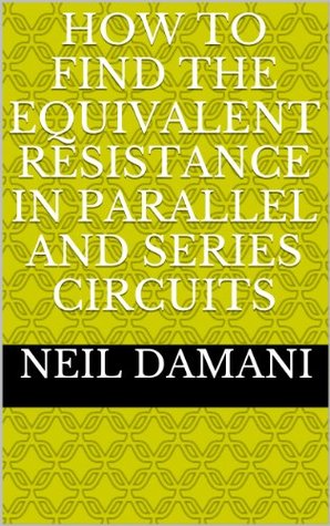 Download How to find the Equivalent Resistance in Parallel and Series Circuits - Neil Damani | ePub