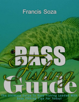 Full Download Bass Fishing Guide: The Ultimate Guide To Bass Fishing Loaded With Bass Fishing Tips For Today! - Francis Soza file in ePub