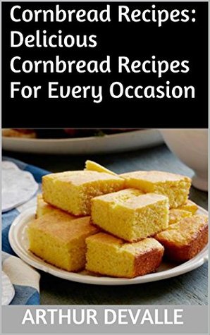 Full Download Cornbread Recipes: Delicious Cornbread Recipes For Every Occasion - Arthur Devalle file in ePub