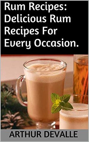 Full Download Rum Recipes: Delicious Rum Recipes For Every Occasion. - Arthur Devalle file in ePub