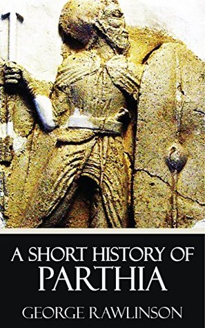 Download A Short History of Parthia [Quintessential Classics] [Illustrated] - George Rawlinson | ePub