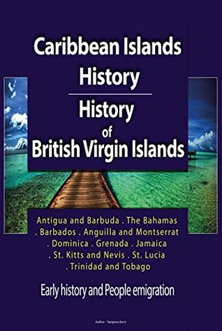 Read Caribbean Islands History, History of British Virgin Islands: Early history and People emigration, Antigua and Barbuda, The Bahamas, Barbados, Anguilla  Dominica, Grenada, and more four - Uzo Marvin | ePub