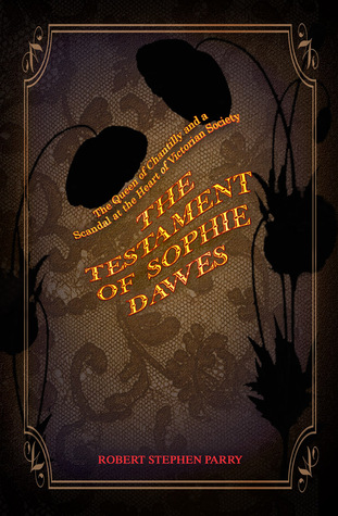 Full Download The Testament of Sophie Dawes: The Queen of Chantilly and a Scandal at the Heart of Victorian Society - Robert Stephen Parry | PDF