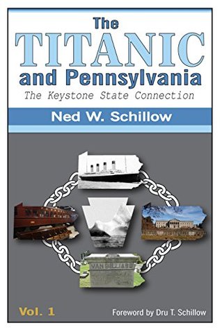 Full Download The Titanic and Pennsylvania: The Keystone State Connection, Volume 1 - Ned Schillow | PDF