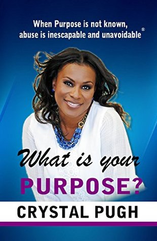 Read Online What Is Your Purpose?: When purpose is not known, abuse is inescapable and unavoidable - Crystal Pugh | PDF