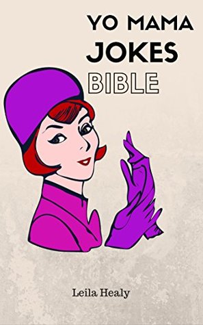 Read Yo Mama Jokes Bible: Funny Jokes - Yo Mama Jokes - Yo Momma Jokes - Jokes - Jokes Book (Funny and Hilarious Joke Books) - Leila Healy file in PDF