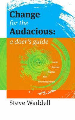 Full Download Change for the Audacious: A Doer's Guide to Large Systems Change for Flourishing Futures - Steve John Waddell file in ePub