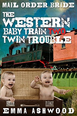 Full Download Mail Order Bride: The Western Baby Train Two - Twin Trouble (Brides and Babies Historical Romance Series) - Emma Ashwood file in ePub