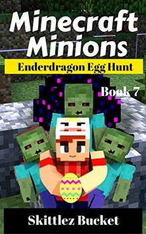 Read Minecraft Minions: Enderdragon Egg Hunt (Minecraft Minions)(An Unofficial Minecraft Adventure)(Book 7) - Skittlez Bucket | ePub