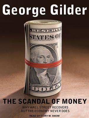 Read The Scandal of Money: Why Wall Street Recovers But the Economy Never Does - George Gilder file in ePub
