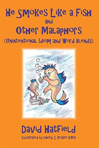 Download He Smokes Like a Fish and Other Malaphors (Unintentional Idiom and Word Blends) - David Hatfield | ePub