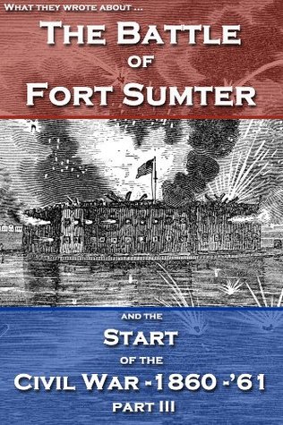 Full Download The Battle of Fort Sumter and the Start of the Civil War - 1860-1861 - Part 3 (Annotated and Illustrated) - Karen Hatzigeorgiou | PDF