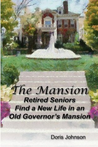 Full Download The Mansion: Retired Seniors Find a New Life in an Old Governor's Mansion - Doris Johnson | PDF