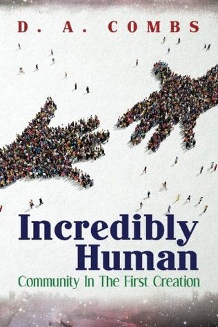 Download Incredibly Human: Community in the First Creation - D.A. Combs | PDF