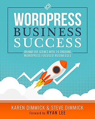 Download WordPress Business Success: Behind the Scenes with 14 Thriving WordPress Focused Businesses - Karen Dimmick | PDF