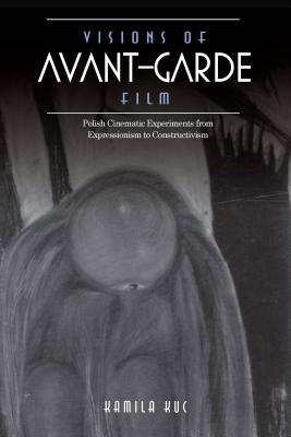 Read Visions of Avant-Garde Film: Polish Cinematic Experiments from Expressionism to Constructivism - Kamila Kuc file in ePub