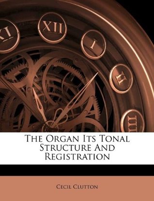 Read The Organ Its Tonal Structure And Registration - Cecil Clutton file in ePub
