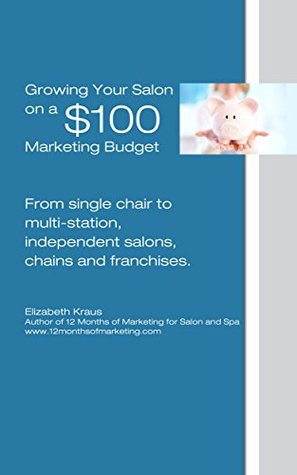 Read Online Growing Your Salon on a $100 Marketing Budget - Elizabeth Kraus | PDF