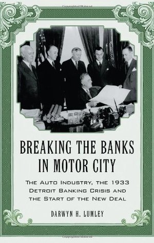 Read Breaking the Banks in Motor City: The Auto Industry, the 1933 Detroit Banking Crisis and the Start of the New Deal - Darwyn H. Lumley | ePub
