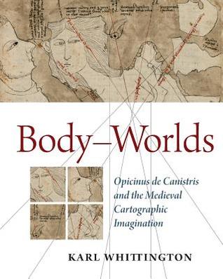 Read Online Body-Worlds: Opicinus de Canistris and the Medieval Cartographic Imagination - Karl Whittington file in ePub