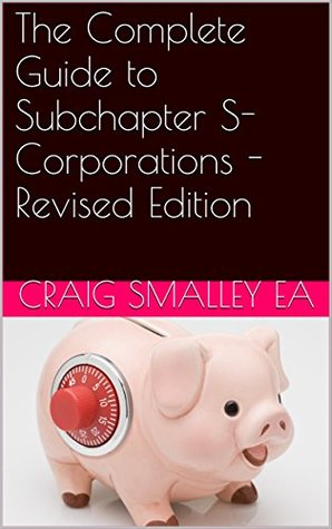 Download The Complete Guide to Subchapter S-Corporations - Revised Edition (The Complete Series Book 2) - Craig W. Smalley file in ePub