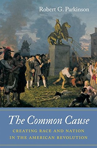 Download The Common Cause: Creating Race and Nation in the American Revolution - Robert G. Parkinson | ePub