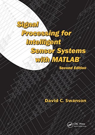 Download Signal Processing for Intelligent Sensor Systems with MATLAB®, Second Edition (Signal Processing and Communications) - David C. Swanson file in PDF