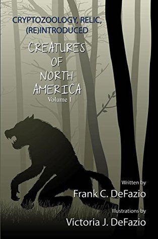 Download Cryptozoology, Relic, (Re) Introduced, Creatures of North America - Volume 1 - Frank C. DeFazio file in PDF