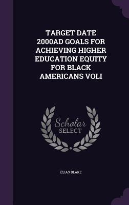 Download Target Date 2000ad Goals for Achieving Higher Education Equity for Black Americans Voli - ELIAS BLAKE file in PDF