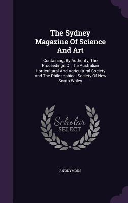 Read The Sydney Magazine of Science and Art: Containing, by Authority, the Proceedings of the Australian Horticultural and Agricultural Society and the Philosophical Society of New South Wales - Anonymous file in ePub