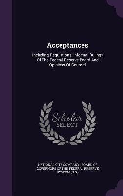 Read Acceptances: Including Regulations, Informal Rulings of the Federal Reserve Board and Opinions of Counsel - National City Company | ePub