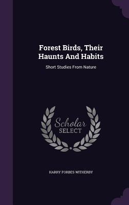 Full Download Forest Birds, Their Haunts and Habits: Short Studies from Nature - H.F. Witherby | ePub