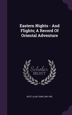 Read Eastern Nights - And Flights; A Record of Oriental Adventure - Alan John 1893-1952 Bott | ePub