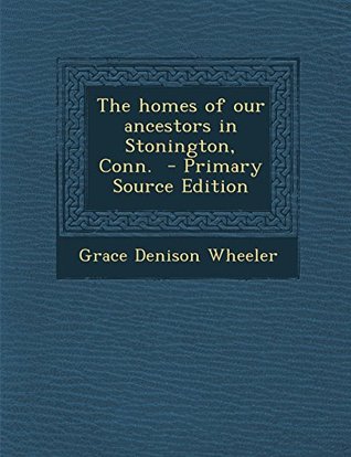 Read The Homes of Our Ancestors in Stonington, Conn. - Grace Denison Wheeler | ePub