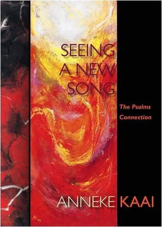 Read Seeing a New Song: Painting the Psalms Connection - Anneke Kaai file in ePub