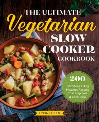 Download The Ultimate Vegetarian Slow Cooker Cookbook: 200 Flavorful and Filling Meatless Recipes That Prep Fast and Cook Slow - Sonoma Press | PDF