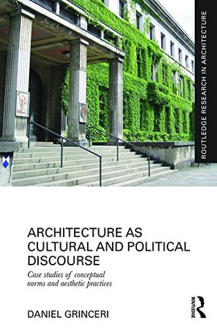 Download Architecture as Cultural and Political Discourse: Case Studies of Conceptual Norms and Aesthetic Practices - Daniel Grinceri | PDF