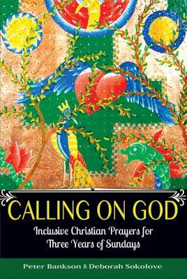 Read Online Calling on God: Inclusive Christian Prayers for Three Years of Sundays - Peter Bankson file in ePub