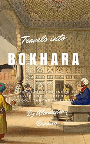 Full Download Travels into Bokhara (Illustrated): A Voyage up the Indus to Lahore and a Journey to Cabool, Tartary & Persia - Alexander Burnes | ePub