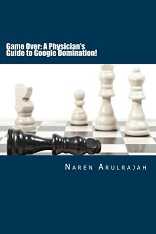 Read Game Over: A Physician's Guide to Google Domination! - Naren Arulrajah file in ePub