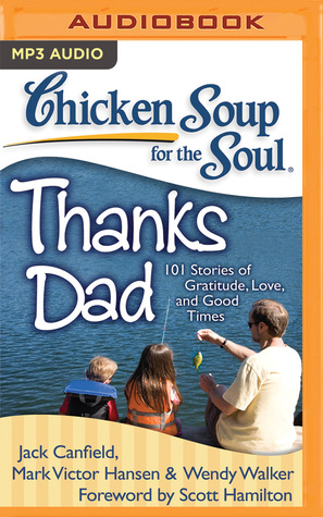 Full Download Chicken Soup for the Soul: Thanks Dad: 101 Stories of Gratitude, Love, and Good Times - Jack Canfield | PDF