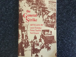 Read Online The general strike: articles by Leon Trotsky, Peter Taaffe, Ted Grant - Peter Taaffe | PDF