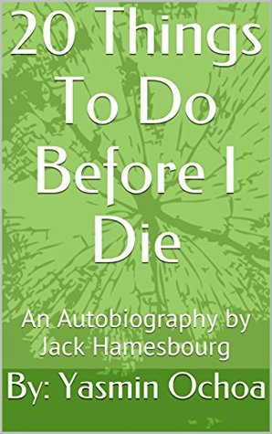 Read Online 20 Things To Do Before I Die: An Autobiography by Jack Hamesbourg - By: Yasmin Ochoa | PDF