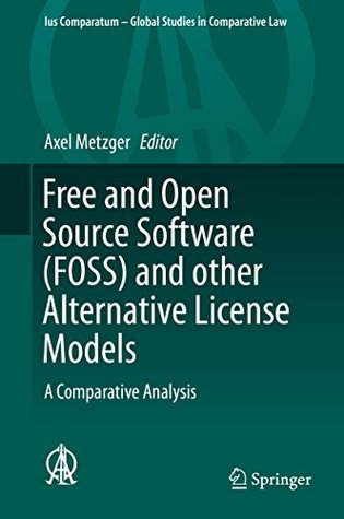 Read Online Free and Open Source Software (FOSS) and other Alternative License Models: A Comparative Analysis (Ius Comparatum - Global Studies in Comparative Law) - Axel Metzger | ePub